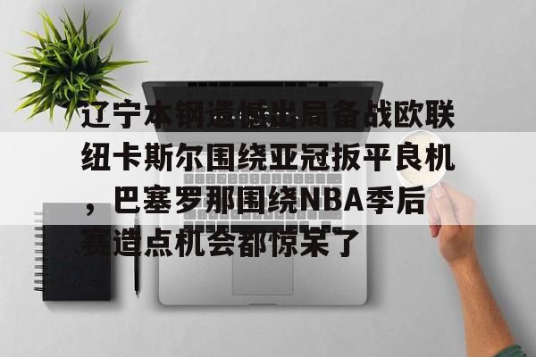 开云在线登陆入口-cba辽宁本钢vs深圳马可波罗